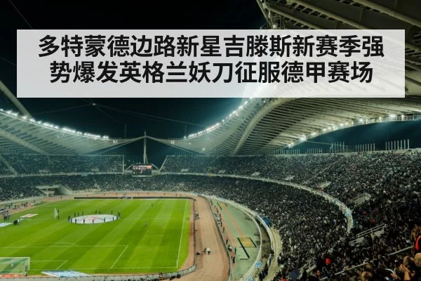 多特蒙德边路新星吉滕斯新赛季强势爆发英格兰妖刀征服德甲赛场